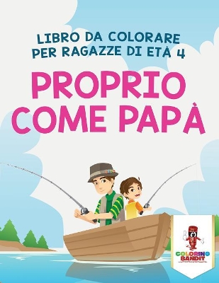 Proprio Come Papà: Libro Da Colorare Per Ragazze Di Età 4 book