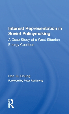 Interest Representation In Soviet Policymaking: A Case Study Of A West Siberian Energy Coalition by Han-ku Chung