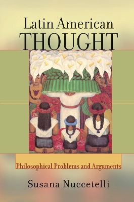 Latin American Thought: Philosophical Problems And Arguments by Susana Nuccetelli