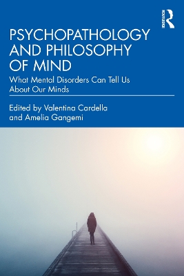 Psychopathology and Philosophy of Mind: What Mental Disorders Can Tell Us About Our Minds by Valentina Cardella