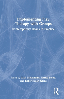 Implementing Play Therapy with Groups: Contemporary Issues in Practice by Clair Mellenthin