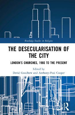 The Desecularisation of the City: London’s Churches, 1980 to the Present book