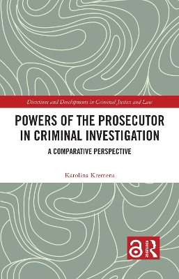 Powers of the Prosecutor in Criminal Investigation: A Comparative Perspective by Karolina Kremens