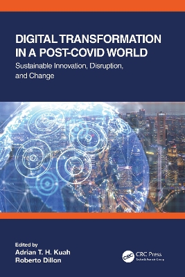 Digital Transformation in a Post-Covid World: Sustainable Innovation, Disruption, and Change by Adrian T. H. Kuah