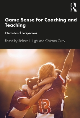 Game Sense for Teaching and Coaching: International Perspectives by Richard Light