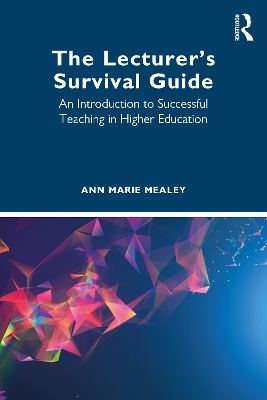 The Lecturer’s Survival Guide: An Introduction to Successful Teaching in Higher Education by Ann Marie Mealey