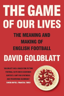The The Game of Our Lives: The Meaning and Making of English Football by David Goldblatt