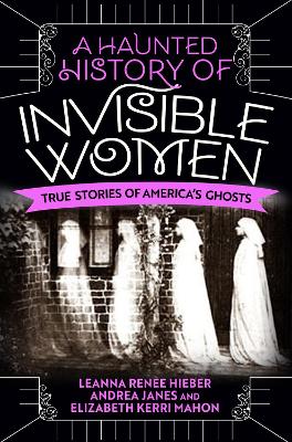 A Haunted History of Invisible Women: True Stories of America's Ghosts book