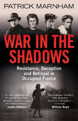 War in the Shadows: Resistance, Deception and Betrayal in Occupied France by Patrick Marnham