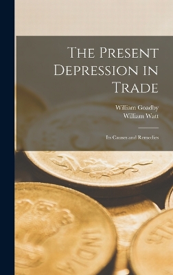 The Present Depression in Trade: Its Causes and Remedies book