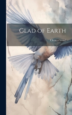 Glad of Earth by Clement Wood