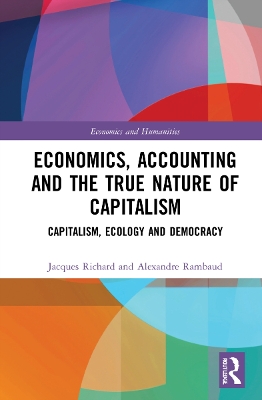Economics, Accounting and the True Nature of Capitalism: Capitalism, Ecology and Democracy by Jacques Richard