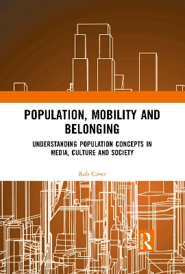 Population, Mobility and Belonging: Understanding Population Concepts in Media, Culture and Society by Rob Cover
