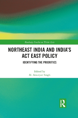 Northeast India and India's Act East Policy: Identifying the Priorities by M. Amarjeet Singh