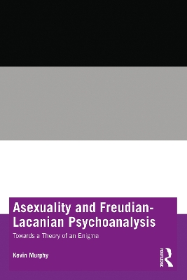 Asexuality and Freudian-Lacanian Psychoanalysis: Towards a Theory of an Enigma by Kevin Murphy