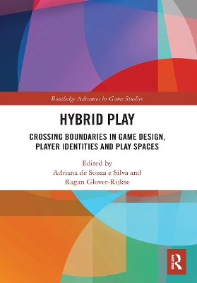 Hybrid Play: Crossing Boundaries in Game Design, Players Identities and Play Spaces by Adriana de Souza e Silva