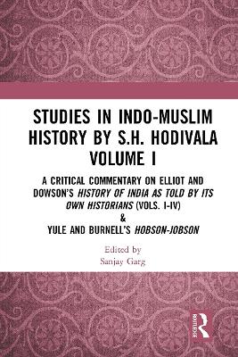 Studies in Indo-Muslim History by S.H. Hodivala Volume I: A Critical Commentary on Elliot and Dowson’s History of India as Told by Its Own Historians (Vols. I-IV) & Yule and Burnell’s Hobson-Jobson book