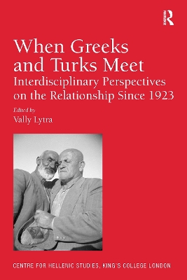 When Greeks and Turks Meet: Interdisciplinary Perspectives on the Relationship Since 1923 by Vally Lytra