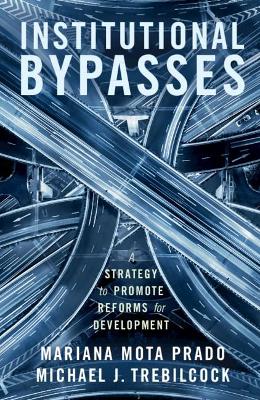 Institutional Bypasses: A Strategy to Promote Reforms for Development by Mariana Mota Prado