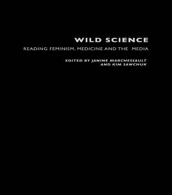 Wild Science: Reading Feminism, Medicine and the Media by Janine Marchessault