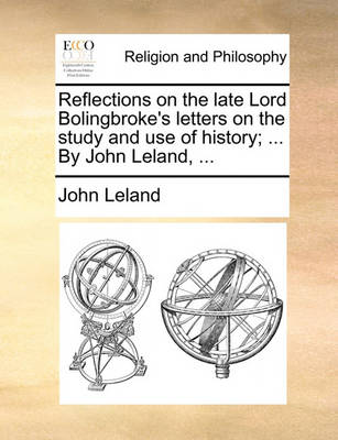 Reflections on the late Lord Bolingbroke's letters on the study and use of history; ... By John Leland, ... book