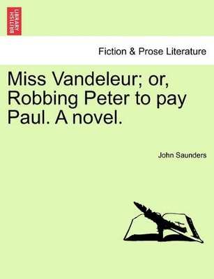 Miss Vandeleur; Or, Robbing Peter to Pay Paul. a Novel. by Professor John Saunders