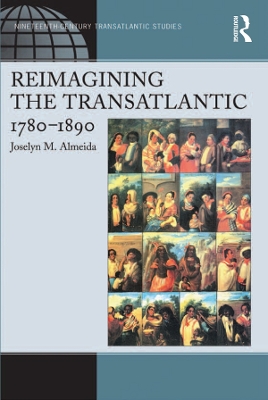 Reimagining the Transatlantic, 1780-1890 by Joselyn M. Almeida