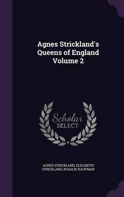 Agnes Strickland's Queens of England Volume 2 by Agnes Strickland