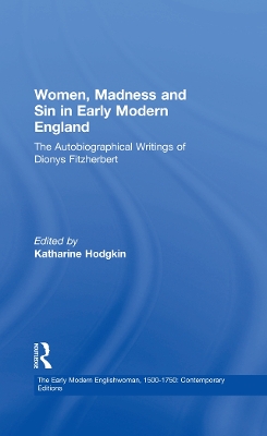 Women, Madness and Sin in Early Modern England: The Autobiographical Writings of Dionys Fitzherbert by Katharine Hodgkin