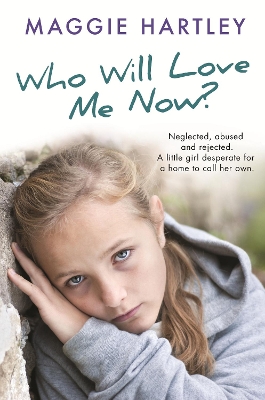 Who Will Love Me Now?: Neglected, unloved and rejected, can Maggie help a little girl desperate for a home to call her own? by Maggie Hartley