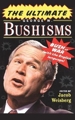 Ultimate George W. Bushisms: Bush at war (on the English Language) book