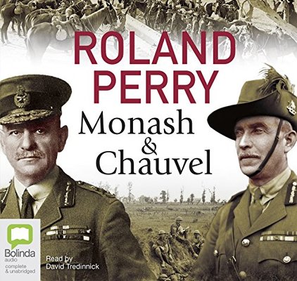 Monash and Chauvel: How Australia’s two greatest generals changed the course of world history by Roland Perry