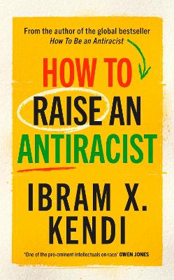 How To Raise an Antiracist: FROM THE GLOBAL MILLION COPY BESTSELLING AUTHOR by Ibram X. Kendi
