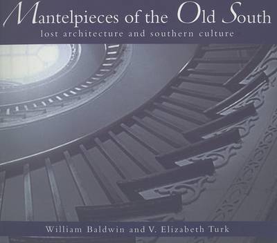 Mantelpieces of the Old South: Lost Architecture and Southern Culture book