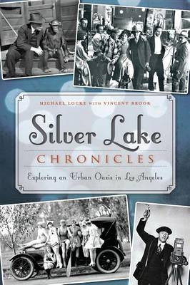 Silver Lake Chronicles: Exploring an Urban Oasis in Los Angeles by Michael Locke