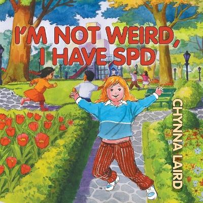 I'm Not Weird, I Have Sensory Processing Disorder (SPD) by Chynna T. Laird