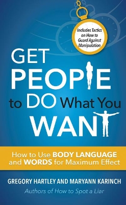 Get People to Do What You Want: How to Use Body Language and Words for Maximum Effect Includes Tactics on How to Guard Against Manipulation book