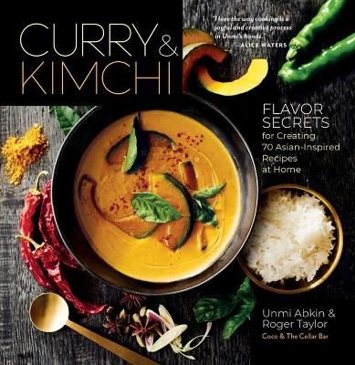 Curry & Kimchi: Flavor Secrets for Creating 70 Asian-Inspired Recipes at Home book
