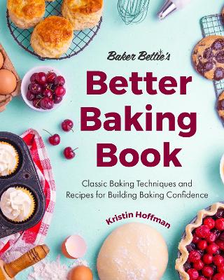 Baker Bettie’s Better Baking Book: Classic Baking Techniques and Recipes for Building Baking Confidence (Cake Decorating, Pastry Recipes, Baking Classes) (Birthday Gift for Her) book