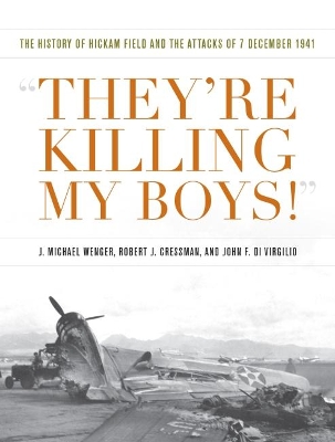 They're Killing My Boys!: The History of Hickam Field and the Attacks of 7 December 1941 book