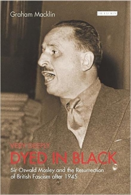 Very Deeply Dyed in Black: Sir Oswald Mosley and the Resurrection of British Facism After 1945 book
