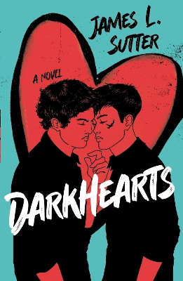 Darkhearts: An enemies-to-lovers gay rockstar romance for fans of Adam Silvera by James L. Sutter