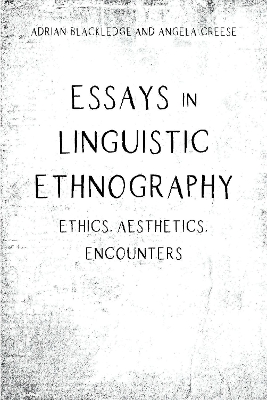 Essays in Linguistic Ethnography: Ethics, Aesthetics, Encounters book