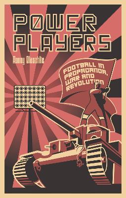 Power Players: Football in Propaganda, War and Revolution book