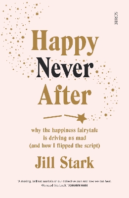 Happy Never After: why the happiness fairytale is driving us mad (and how I flipped the script) book