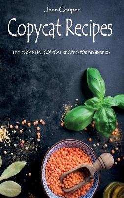 Copycat Recipes: The Essential Copycat Recipes For Beginners by Jane Cooper
