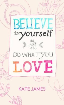 Believe in Yourself and Do What You Love by Kate James