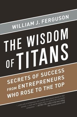 Wisdom of Titans: Secrets of Success from Entrepreneurs Who Rose to the Top book