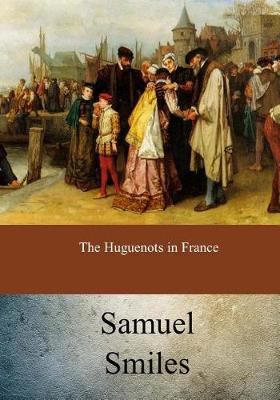 The Huguenots in France by Samuel Smiles