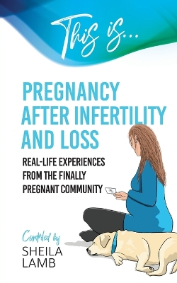 This is Pregnancy After Infertility and Loss: Real-life experiences from the finally pregnant community book